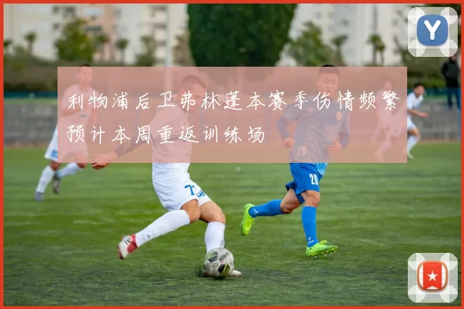 利物浦后卫弗林蓬本赛季伤情频繁预计本周重返训练场